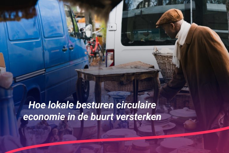 Hoe lokale besturen circulaire economie in de buurt versterken